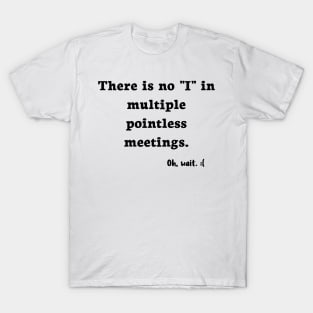 There is No I in Meetings T-Shirt